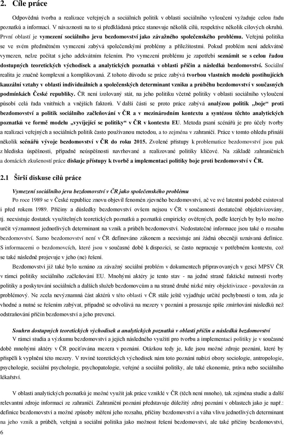 Veřejná politika se ve svém předmětném vymezení zabývá společenskými problémy a příležitostmi. Pokud problém není adekvátně vymezen, nelze počítat s jeho adekvátním řešením.