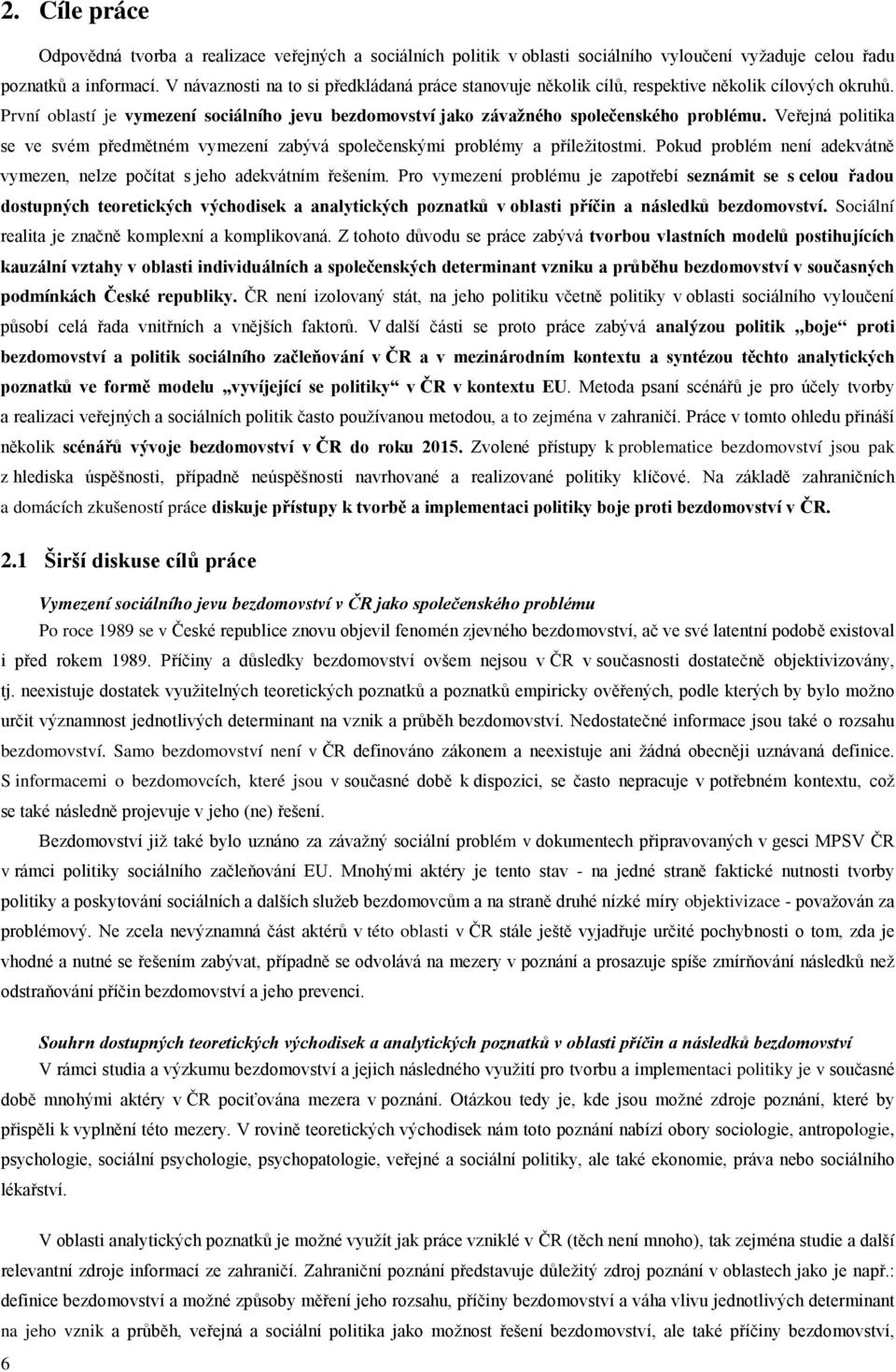 Veřejná politika se ve svém předmětném vymezení zabývá společenskými problémy a příležitostmi. Pokud problém není adekvátně vymezen, nelze počítat s jeho adekvátním řešením.