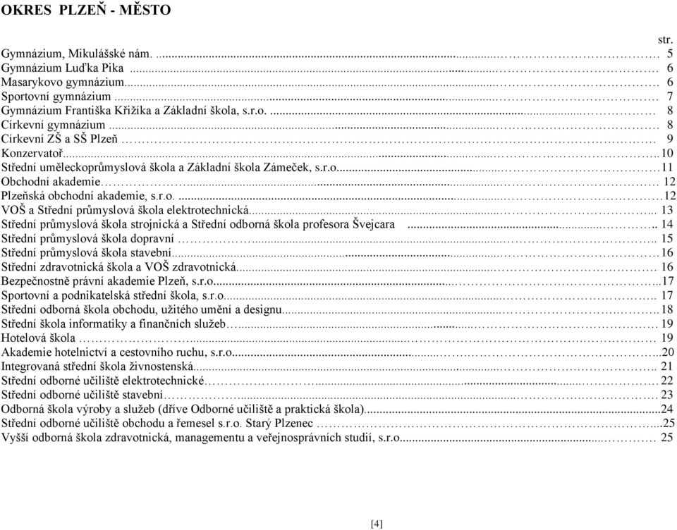 ..... 13 Střední průmyslová škola strojnická a Střední odborná škola profesora Švejcara..... 14 Střední průmyslová škola dopravní..... 15 Střední průmyslová škola stavební.