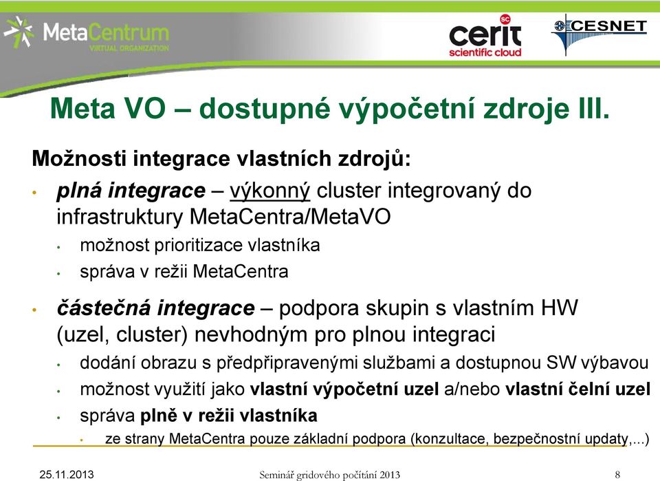 vlastníka správa v režii MetaCentra částečná integrace podpora skupin s vlastním HW (uzel, cluster) nevhodným pro plnou integraci dodání