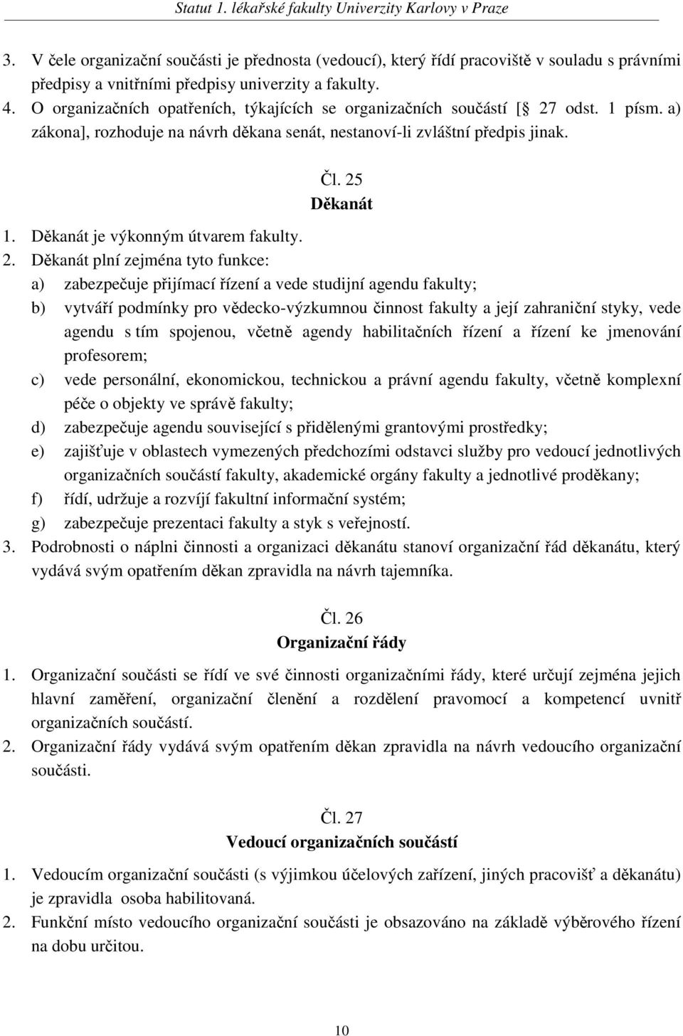 Děkanát je výkonným útvarem fakulty. 2.