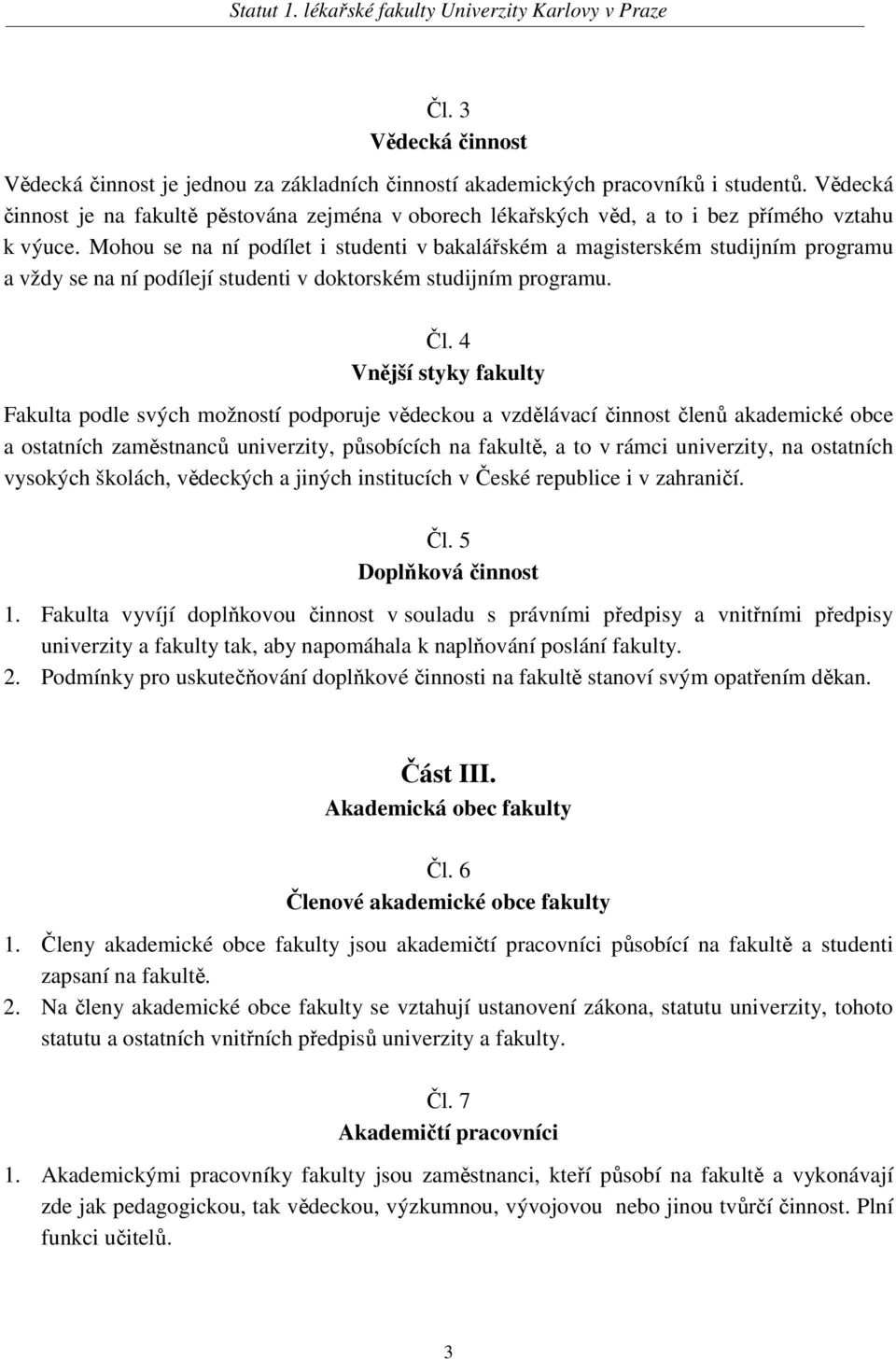 Mohou se na ní podílet i studenti v bakalářském a magisterském studijním programu a vždy se na ní podílejí studenti v doktorském studijním programu. Čl.