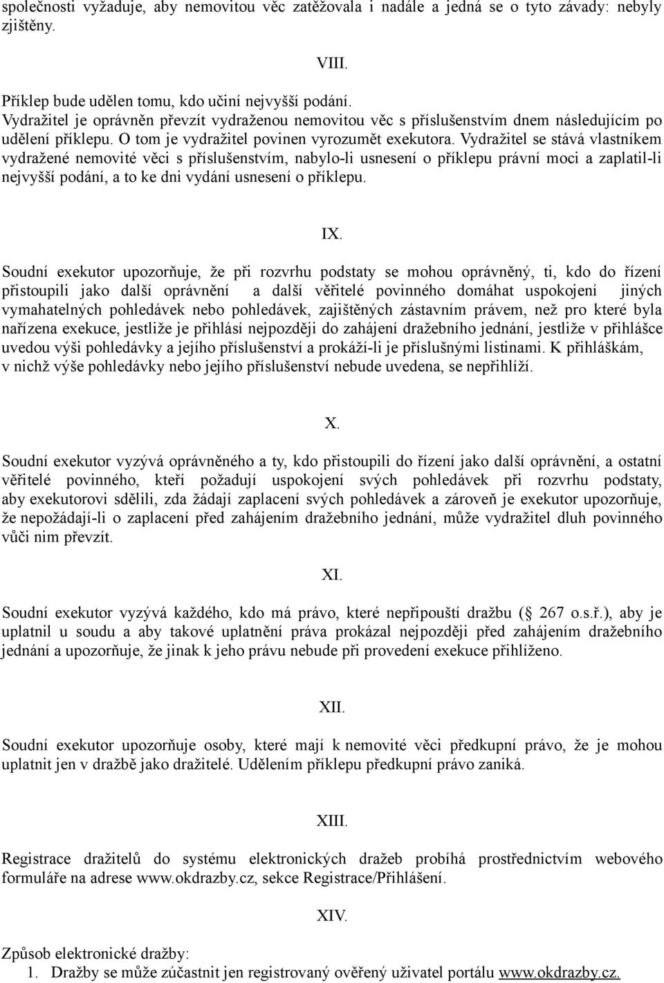 Vydražitel se stává vlastníkem vydražené nemovité věci s příslušenstvím, nabylo-li usnesení o příklepu právní moci a zaplatil-li nejvyšší podání, a to ke dni vydání usnesení o příklepu. IX.