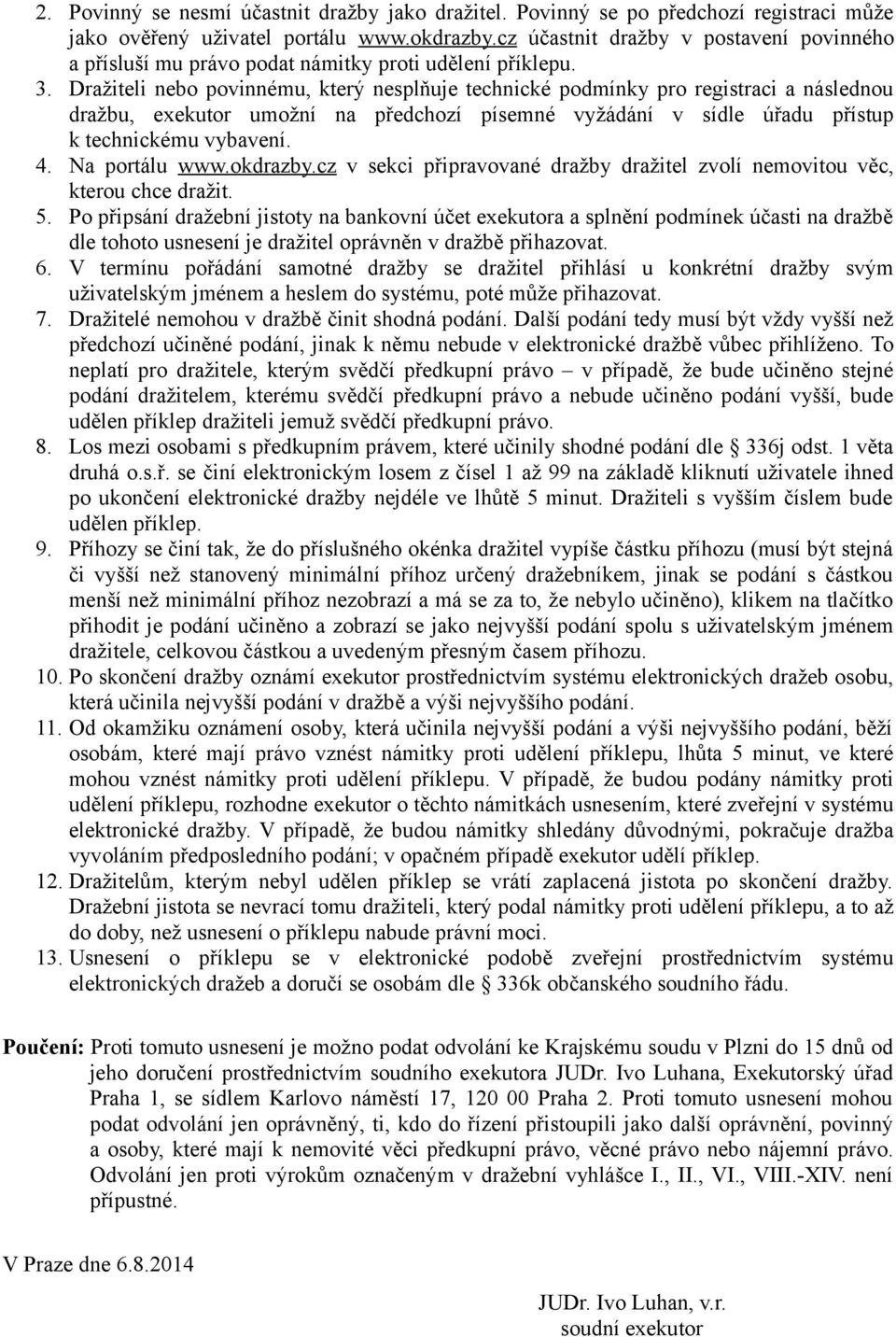 Dražiteli nebo povinnému, který nesplňuje technické podmínky pro registraci a následnou dražbu, exekutor umožní na předchozí písemné vyžádání v sídle úřadu přístup k technickému vybavení. 4.