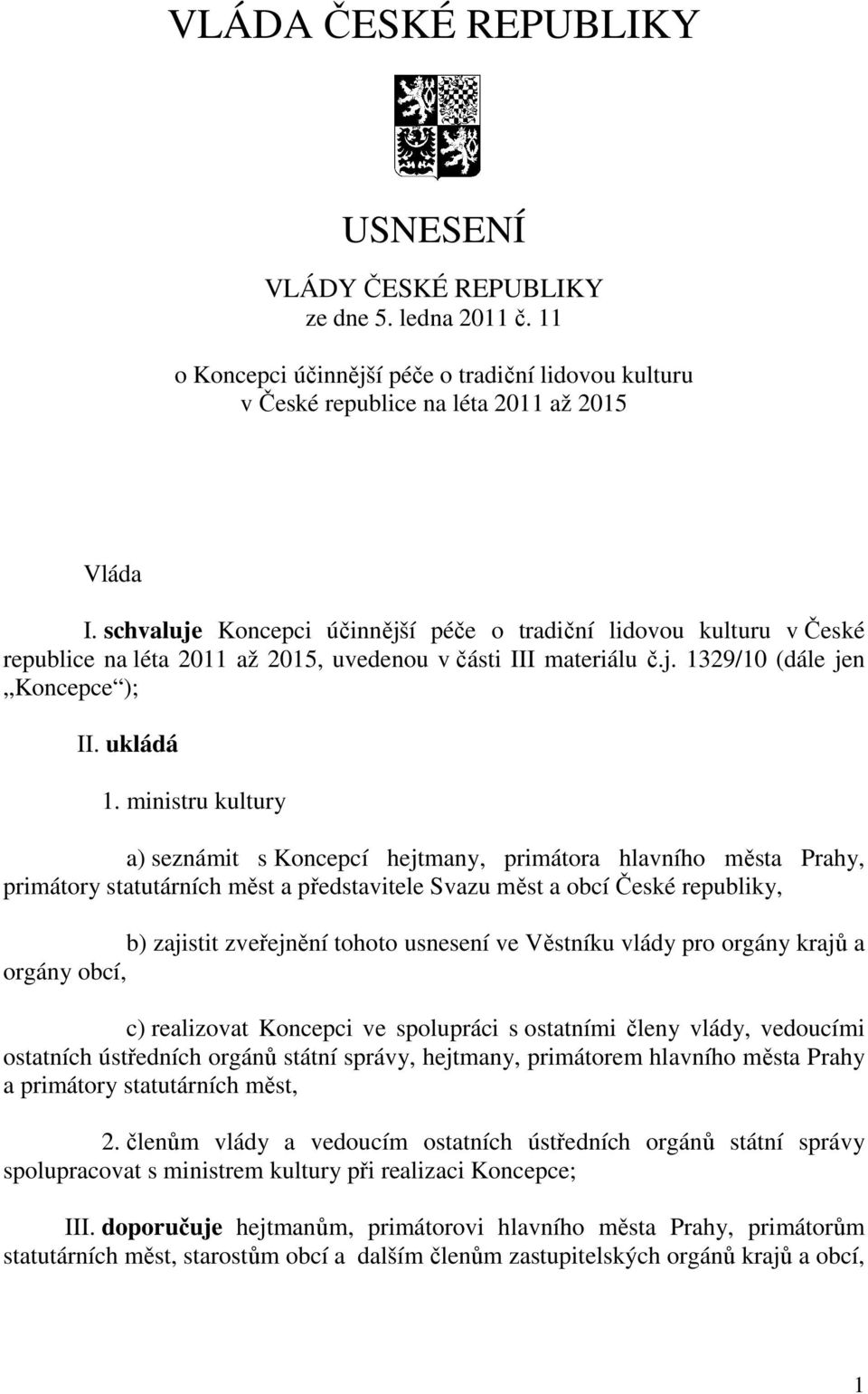 ministru kultury a) seznámit s Koncepcí hejtmany, primátora hlavního města Prahy, primátory statutárních měst a představitele Svazu měst a obcí České republiky, b) zajistit zveřejnění tohoto usnesení