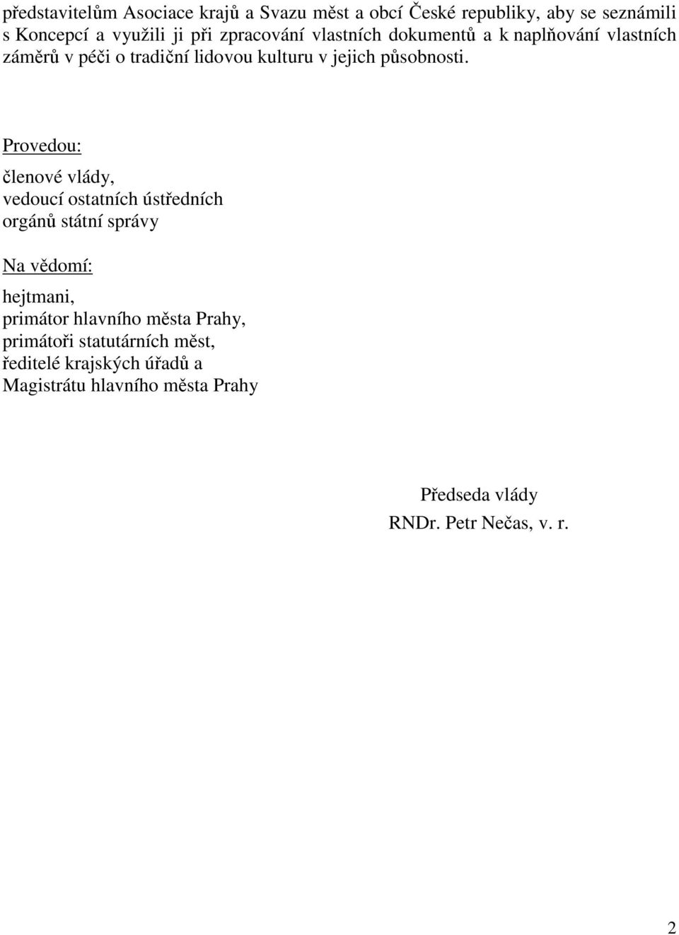 Provedou: členové vlády, vedoucí ostatních ústředních orgánů státní správy Na vědomí: hejtmani, primátor hlavního města