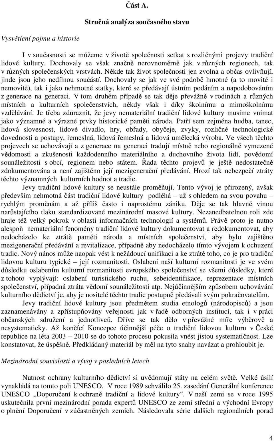 Dochovaly se jak ve své podobě hmotné (a to movité i nemovité), tak i jako nehmotné statky, které se předávají ústním podáním a napodobováním z generace na generaci.