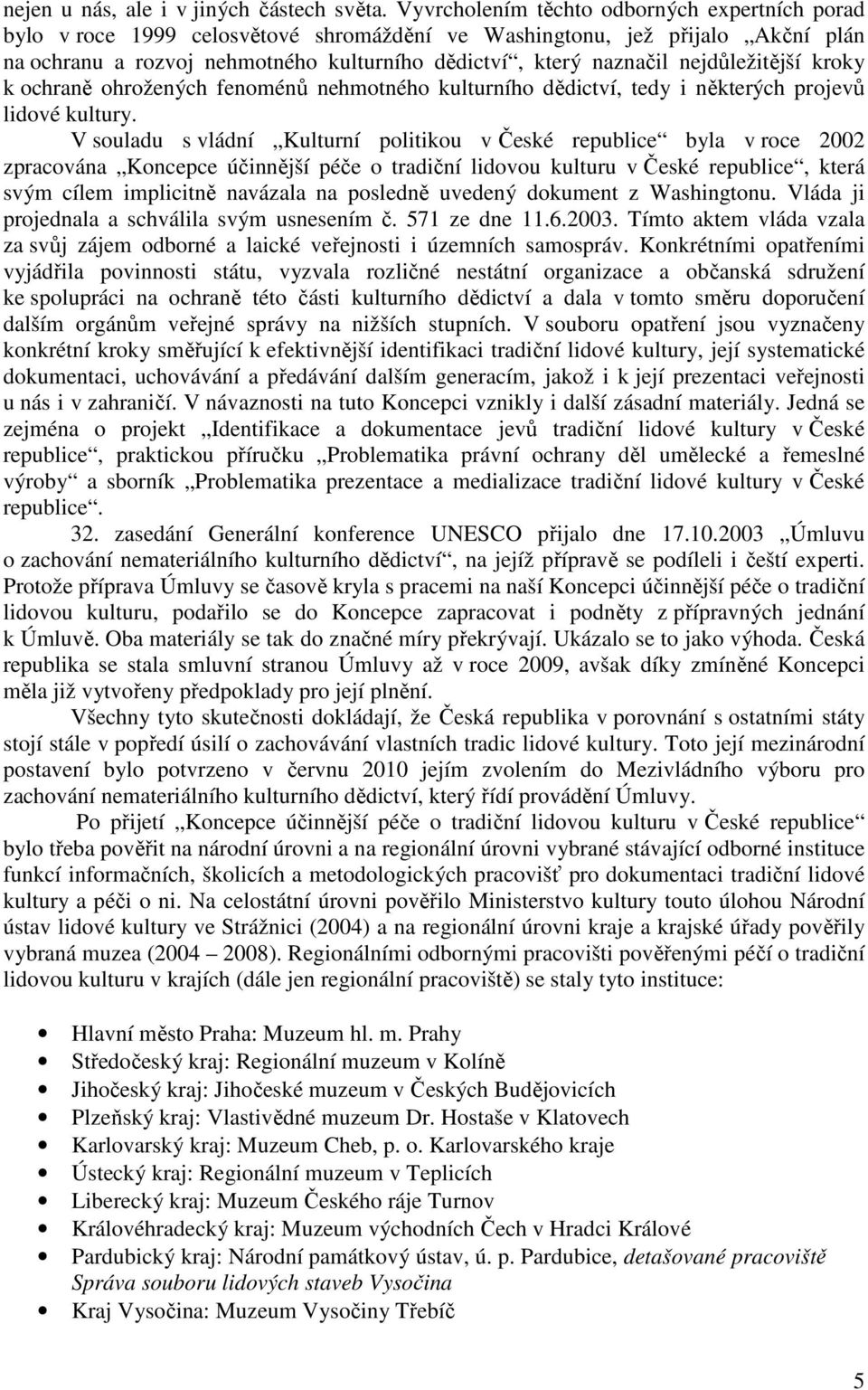 nejdůležitější kroky k ochraně ohrožených fenoménů nehmotného kulturního dědictví, tedy i některých projevů lidové kultury.