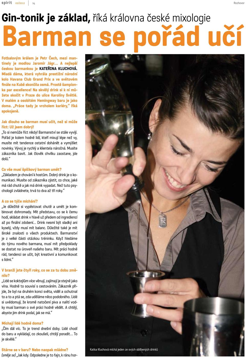 Na skvělý drink si k ní můžete skočit v Praze do ulice Karolíny Světlé. V malém a osobitém Hemingway baru je jako doma. Práce tady je vrcholem kariéry, říká spokojeně.