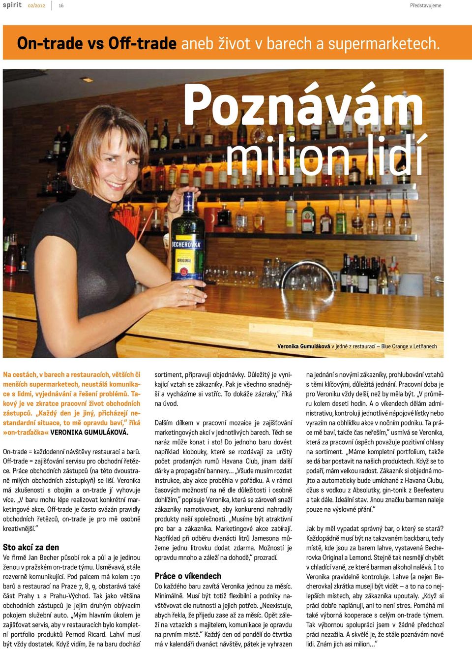 a řešení problémů. Takový je ve zkratce pracovní život obchodních zástupců. Každý den je jiný, přicházejí nestandardní situace, to mě opravdu baví, říká»on-traďačka«veronika GUMULÁKOVÁ.