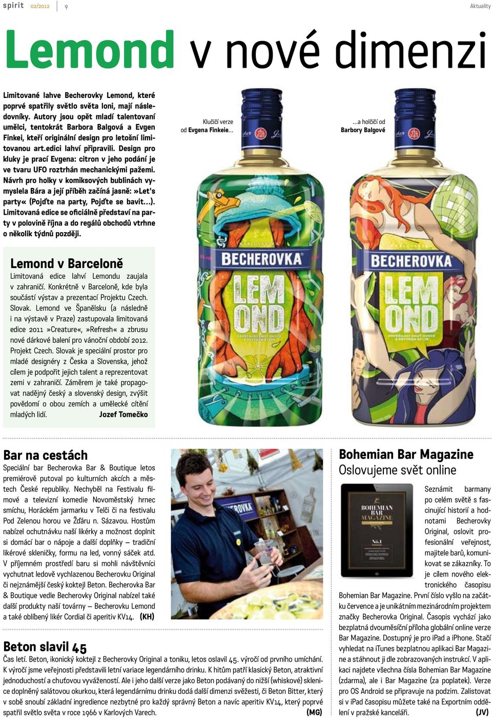 Design pro kluky je prací Evgena: citron v jeho podání je ve tvaru UFO roztrhán mechanickými pažemi.