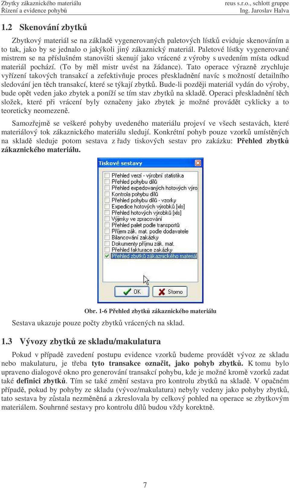 Tato operace výrazn zrychluje vyízení takových transakcí a zefektivuje proces peskladnní navíc s možností detailního sledování jen tch transakcí, které se týkají zbytk.