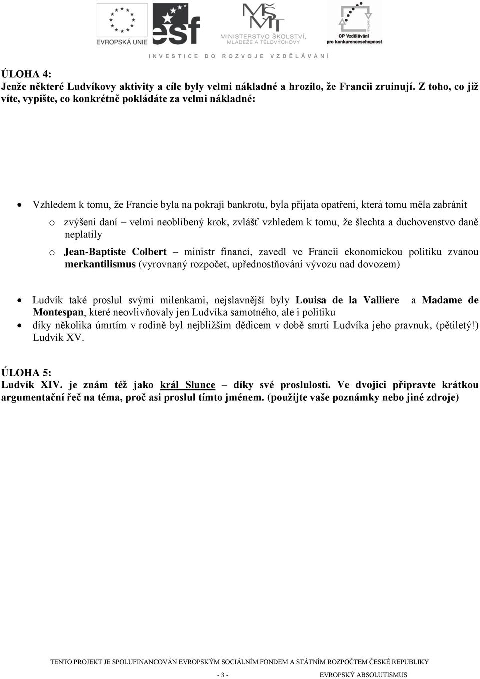 neoblíbený krok, zvlášť vzhledem k tomu, ţe šlechta a duchovenstvo daně neplatily o Jean-Baptiste Colbert ministr financí, zavedl ve Francii ekonomickou politiku zvanou merkantilismus (vyrovnaný