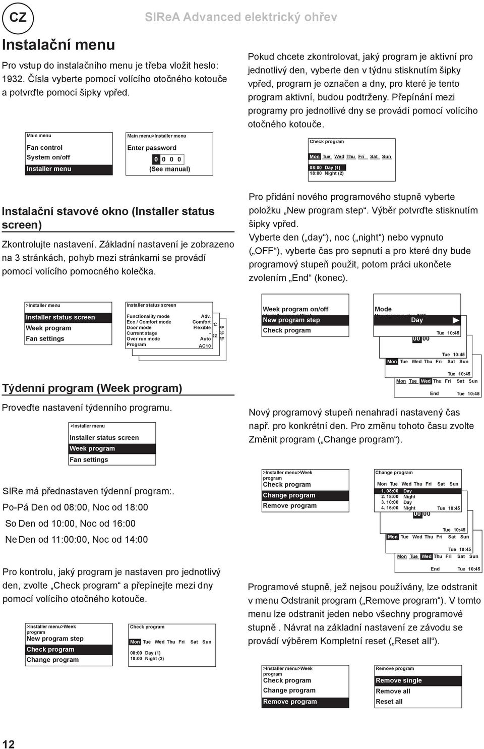 týdnu stisknutím šipky vpřed, program je označen a dny, pro které je tento program aktivní, budou podtrženy. Přepínání mezi programy pro jednotlivé dny se provádí pomocí volícího otočného kotouče.