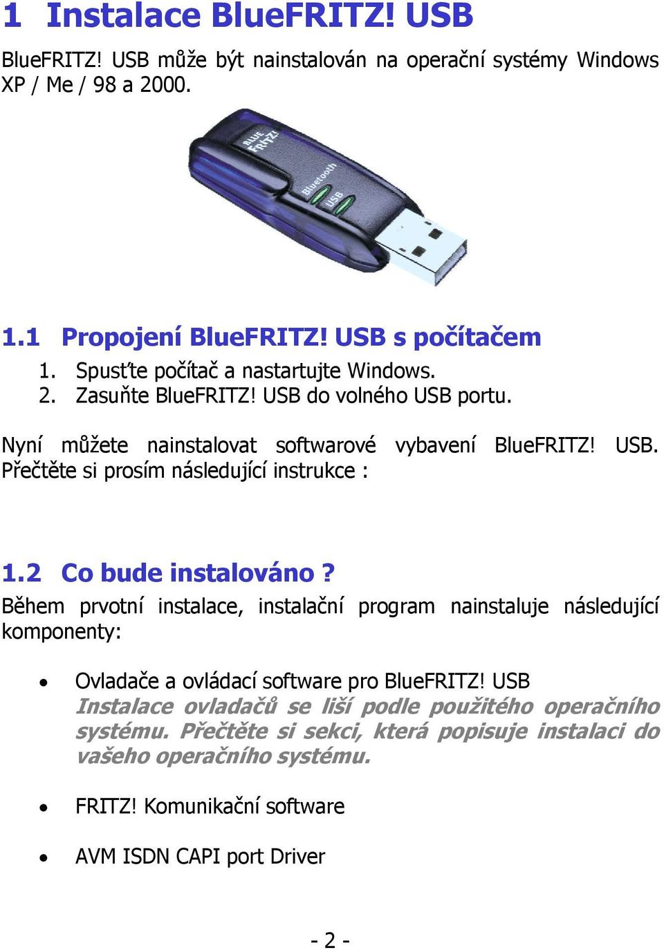 2 Co bude instalováno? Během prvotní instalace, instalační program nainstaluje následující komponenty: Ovladače a ovládací software pro BlueFRITZ!
