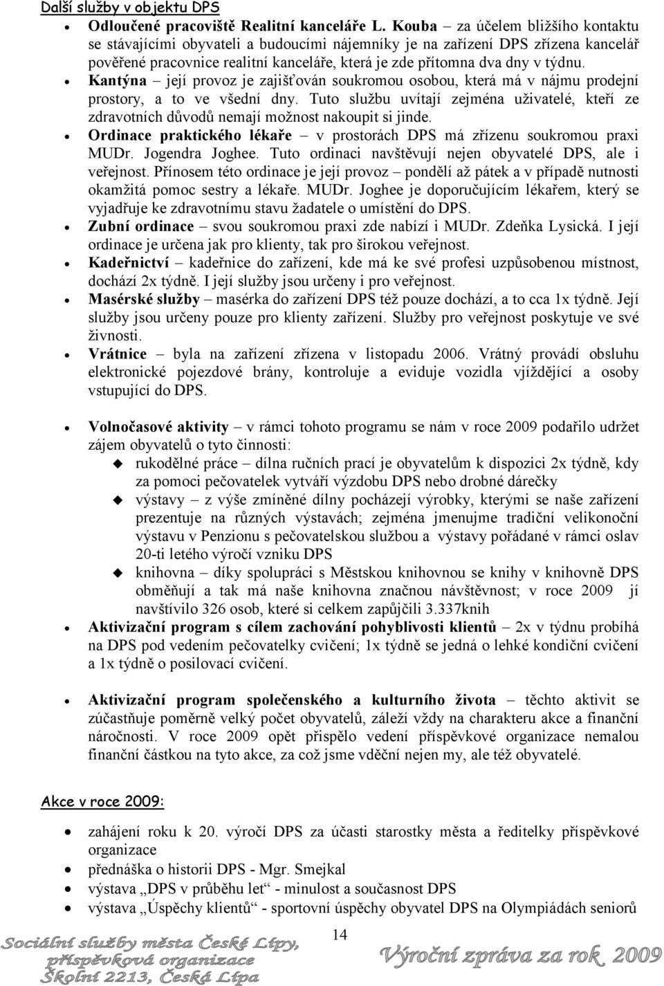 Kantýna její provoz je zajišťován soukromou osobou, která má v nájmu prodejní prostory, a to ve všední dny.