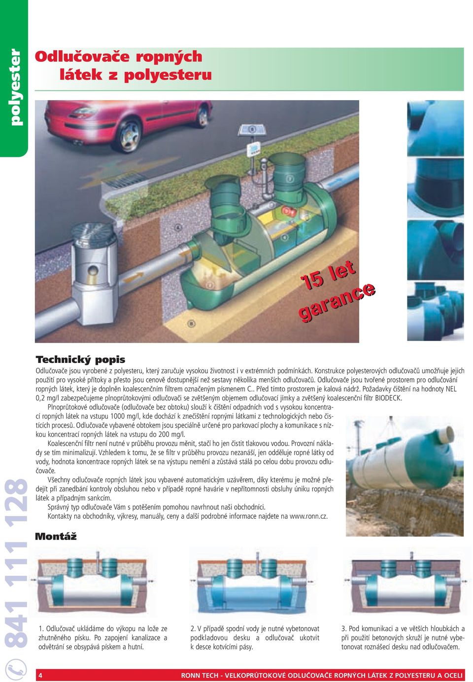 Odlučovače jsou tvořené prostorem pro odlučování ropných látek, který je doplněn koalescenčním filtrem označeným písmenem C.. Před tímto prostorem je kalová nádrž.