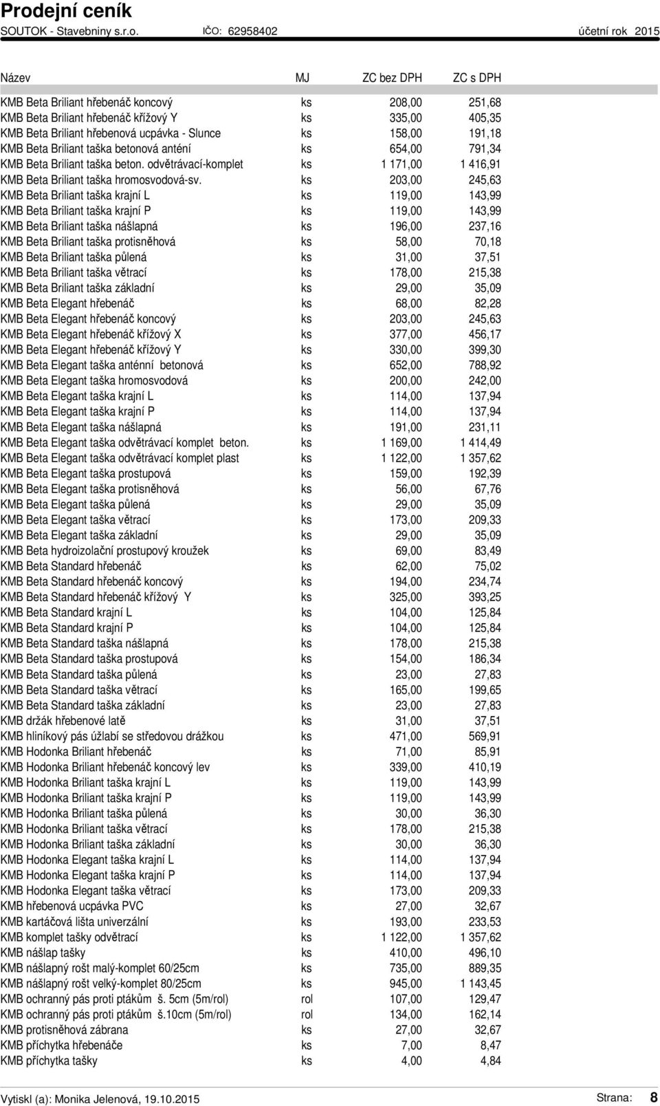 ks 203,00 245,63 KMB Beta Briliant taška krajní L ks 119,00 143,99 KMB Beta Briliant taška krajní P ks 119,00 143,99 KMB Beta Briliant taška nášlapná ks 196,00 237,16 KMB Beta Briliant taška