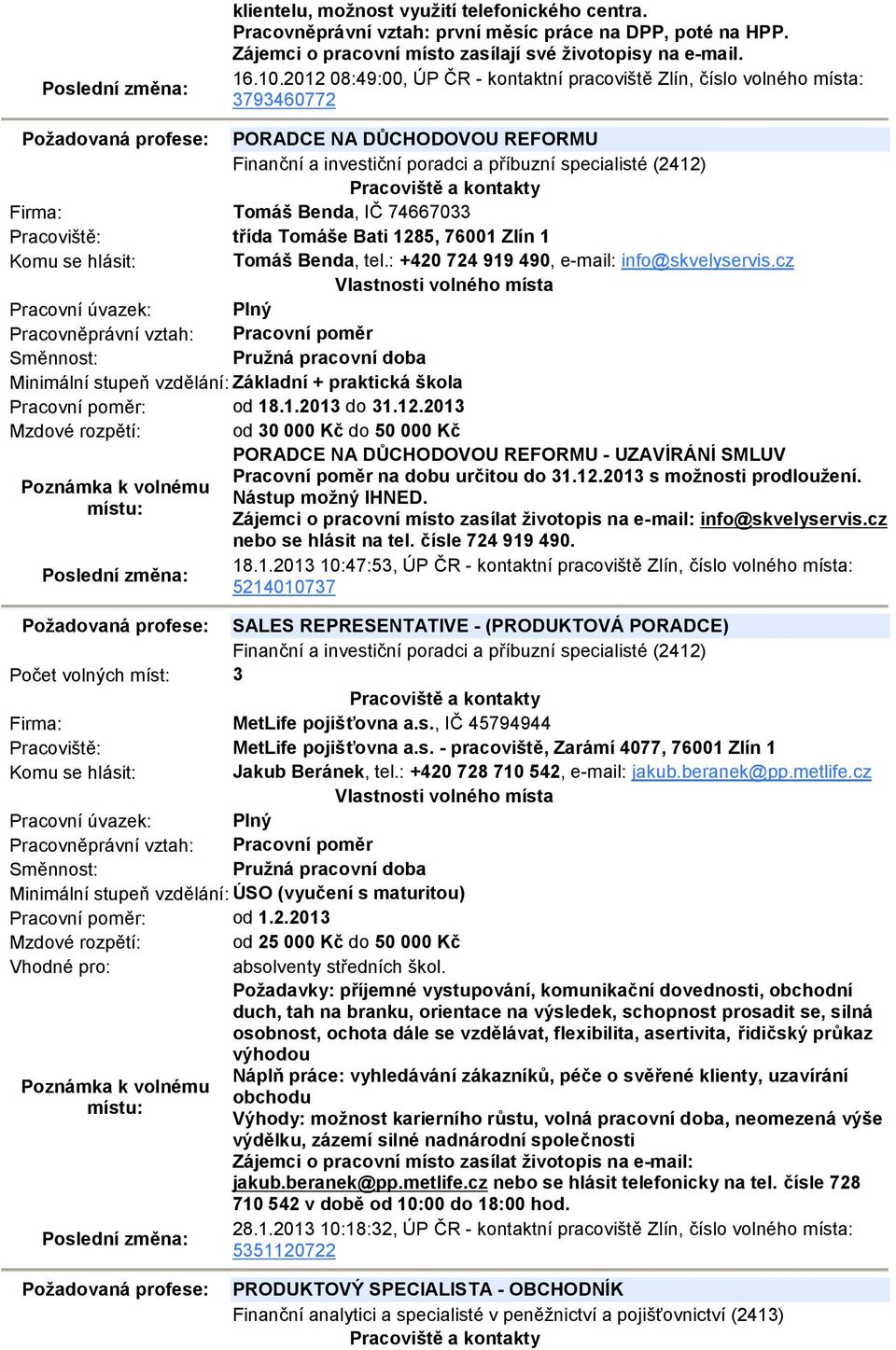 Tomáš Benda, IČ 74667033 třída Tomáše Bati 1285, 76001 Zlín 1 Tomáš Benda, tel.: +420 724 919 490, e-mail: info@skvelyservis.
