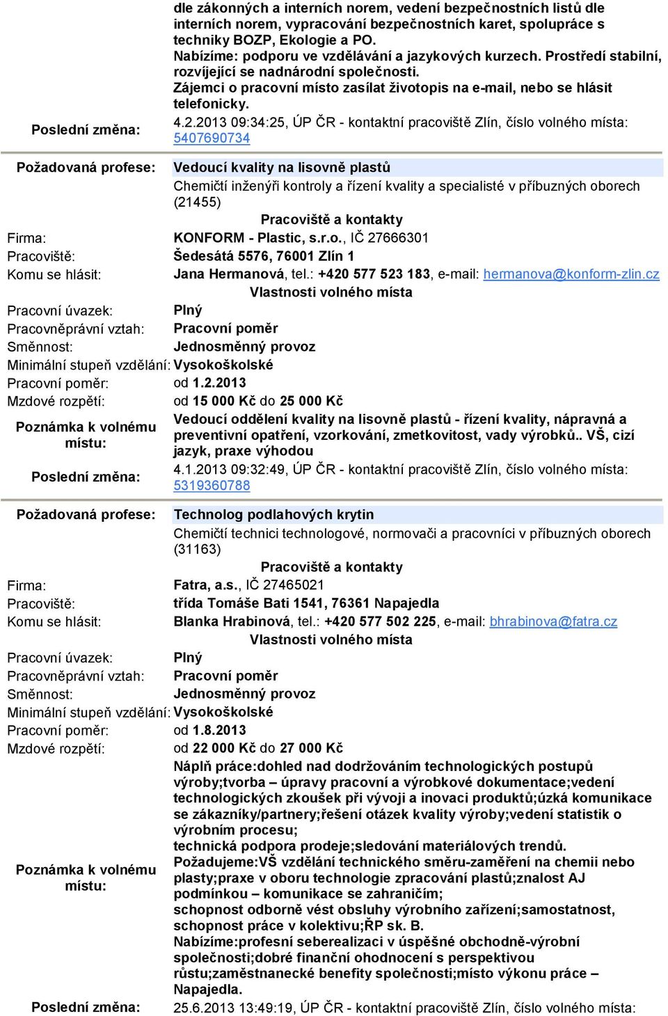 2013 09:34:25, ÚP ČR - kontaktní pracoviště Zlín, číslo volného místa: 5407690734 Požadovaná profese: Vedoucí kvality na lisovně plastů Chemičtí inženýři kontroly a řízení kvality a specialisté v
