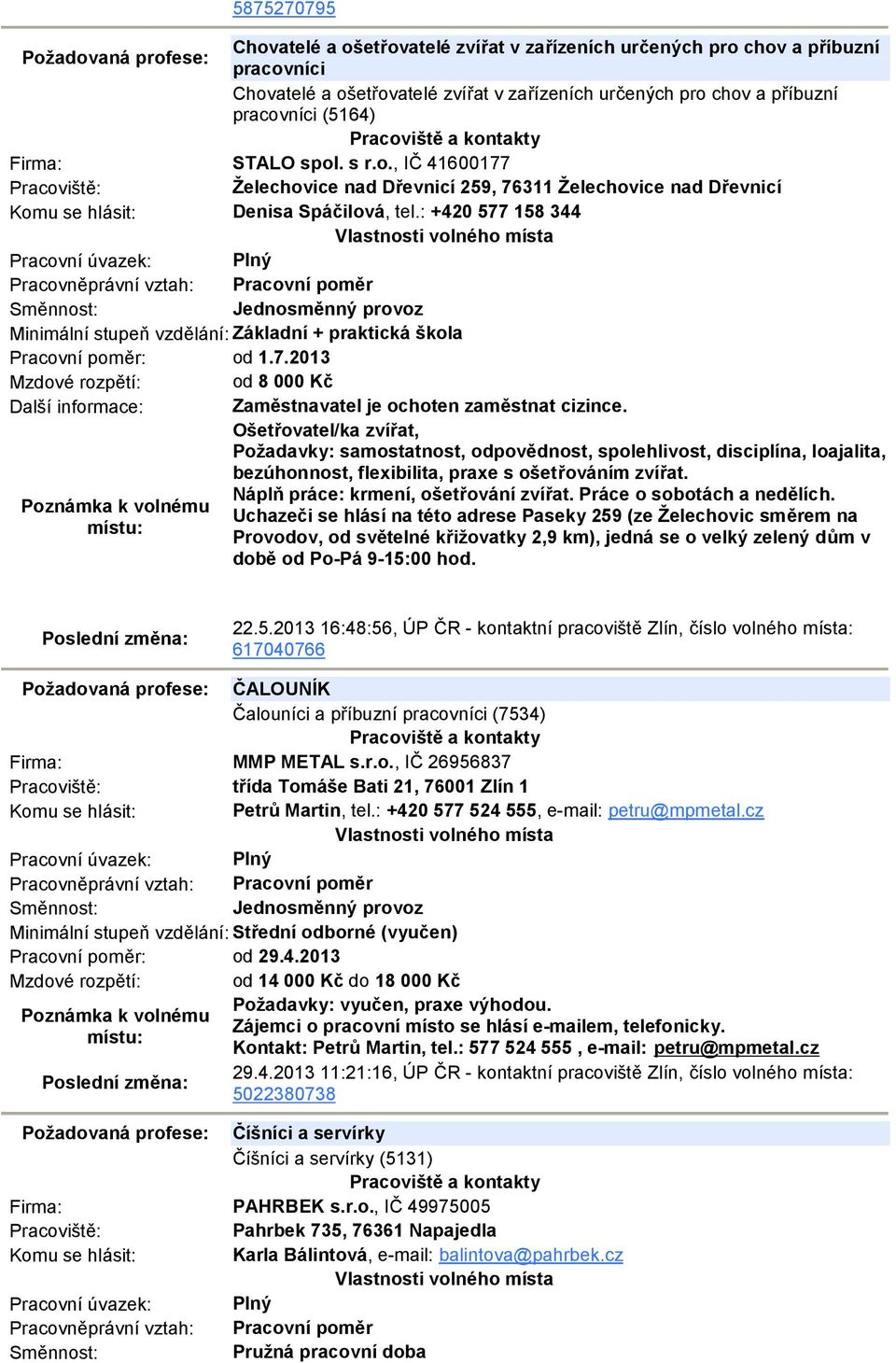 : +420 577 158 344 Minimální stupeň vzdělání: Základní + praktická škola Pracovní poměr: od 1.7.2013 Mzdové rozpětí: od 8 000 Kč Další informace: Zaměstnavatel je ochoten zaměstnat cizince.