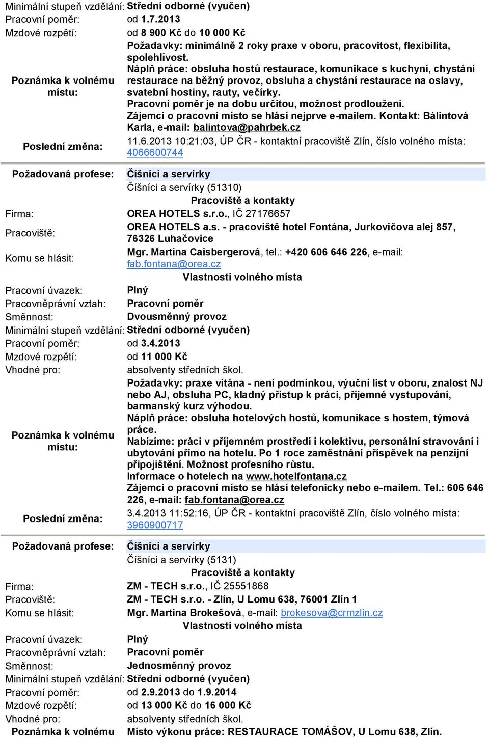 Pracovní poměr je na dobu určitou, možnost prodloužení. Zájemci o pracovní místo se hlásí nejprve e-mailem. Kontakt: Bálintová Karla, e-mail: balintova@pahrbek.cz 11.6.