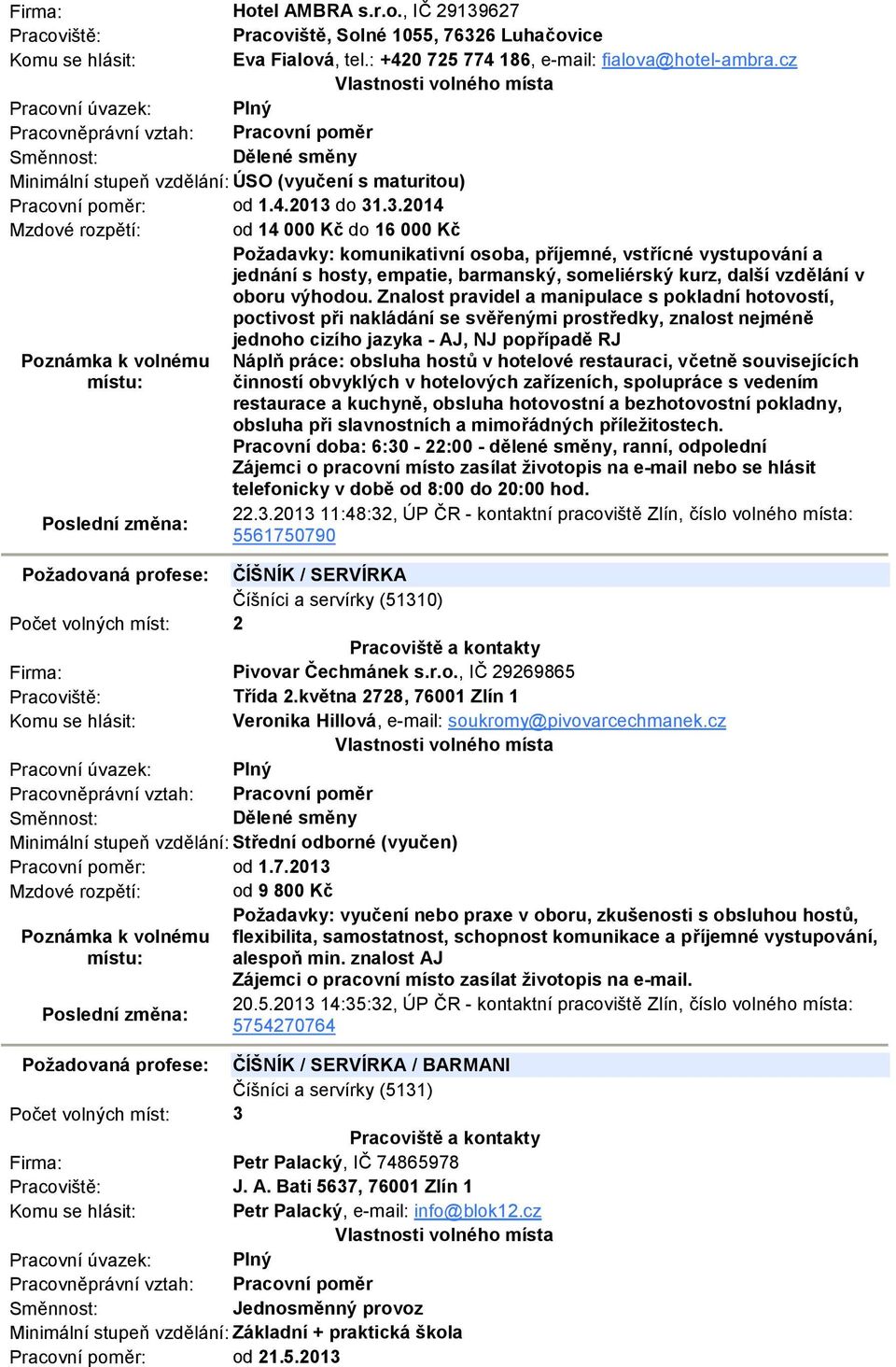 do 31.3.2014 Mzdové rozpětí: od 14 000 Kč do 16 000 Kč Požadavky: komunikativní osoba, příjemné, vstřícné vystupování a jednání s hosty, empatie, barmanský, someliérský kurz, další vzdělání v oboru