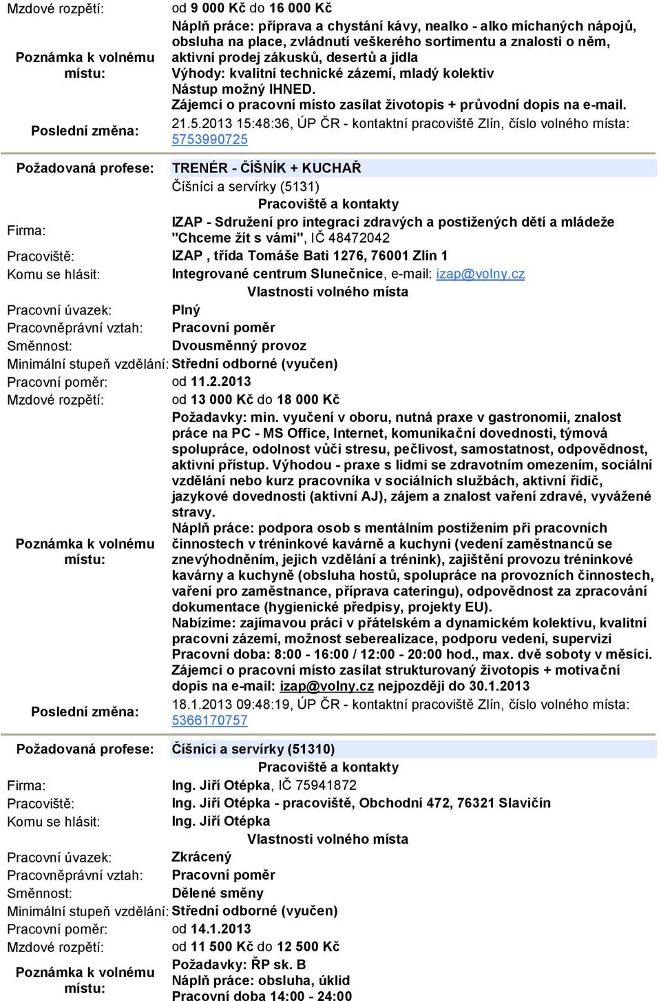 2013 15:48:36, ÚP ČR - kontaktní pracoviště Zlín, číslo volného místa: 5753990725 Požadovaná profese: TRENÉR - ČÍŠNÍK + KUCHAŘ Číšníci a servírky (5131) Firma: IZAP - Sdružení pro integraci zdravých