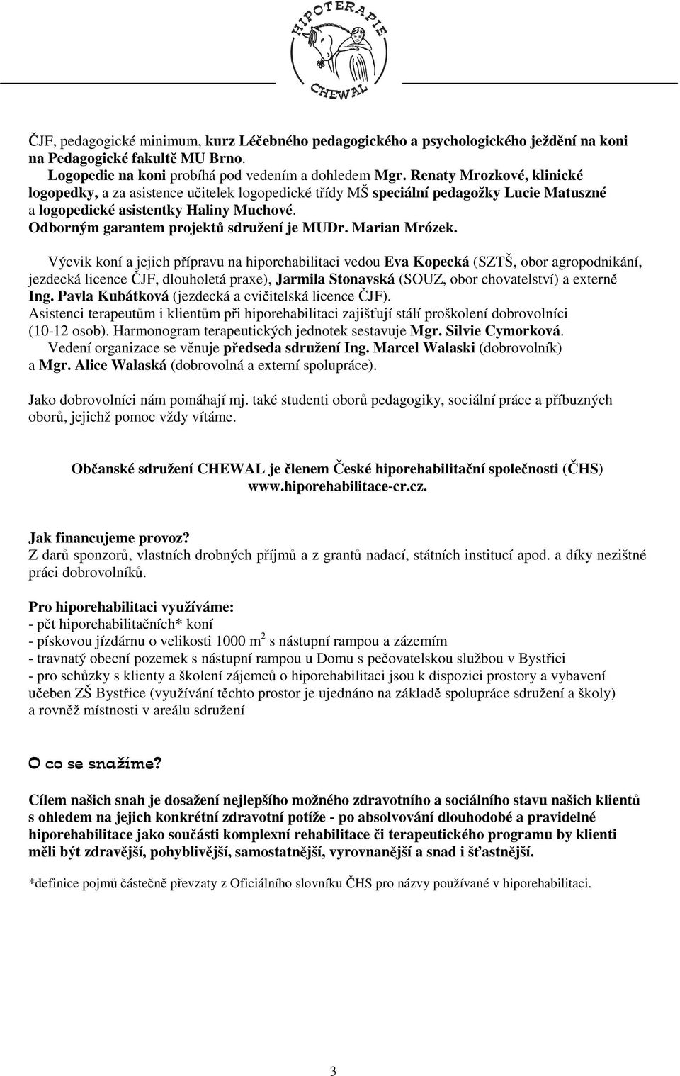Odborným garantem projektů sdružení je MUDr. Marian Mrózek.