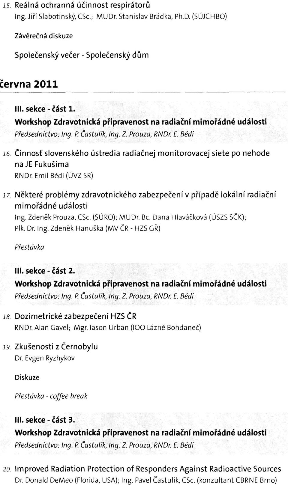 Činnosť slovenského ústredia radiačnej monitorovacej siete po nehode na JE Fukušima RNDr. Emil Bédi (ÚVZ SR) 17.