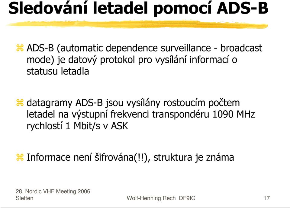 rostoucím počtem letadel na výstupní frekvenci transpondéru 1090 MHz rychlostí 1 Mbit/s v
