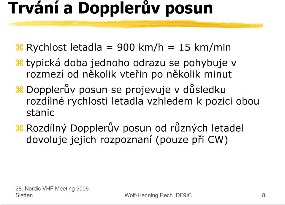 projevuje v důsledku rozdílné rychlosti letadla vzhledem k pozici obou stanic Rozdílný
