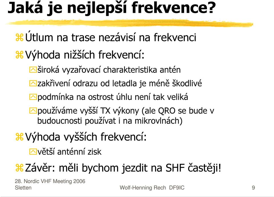 zakřivení odrazu od letadla je méně škodlivé podmínka na ostrost úhlu není tak veliká používáme vyšší TX