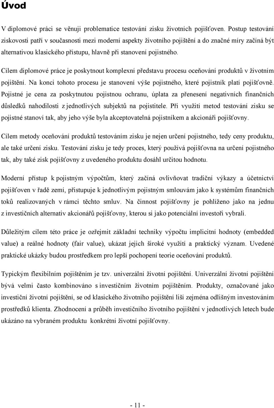 Cílem diplomové práce je poskynou komplexní předsavu procesu oceňování produků v živoním pojišění. Na konci ohoo procesu je sanovení výše pojisného, keré pojisník plaí pojišťovně.