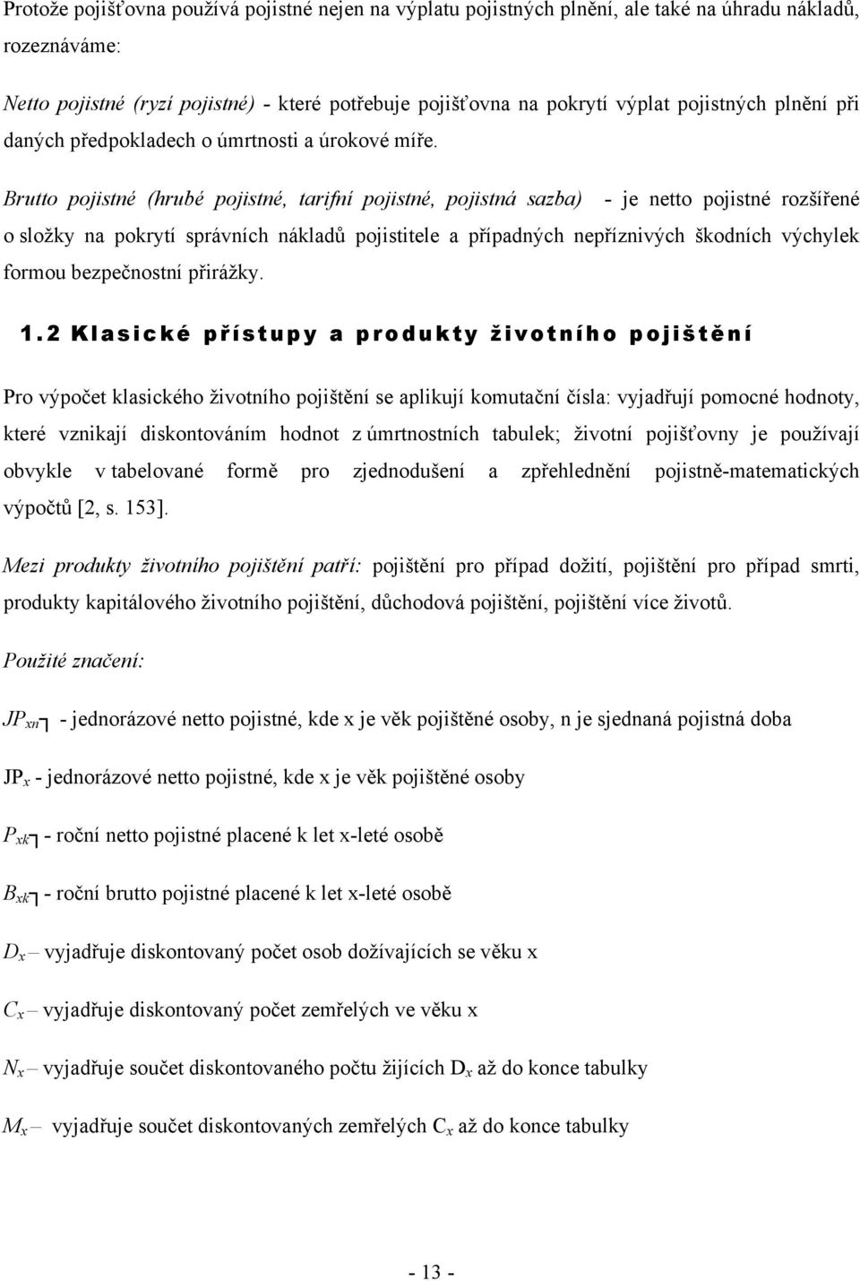 Bruo pojisné (hrubé pojisné, arifní pojisné, pojisná sazba) - je neo pojisné rozšířené o složky na pokryí správních nákladů pojisiele a případných nepříznivých škodních výchylek formou bezpečnosní