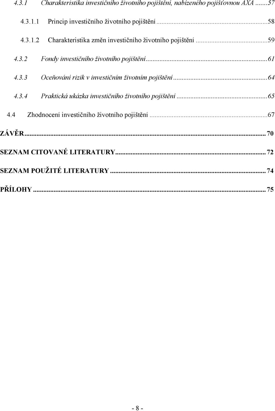 ..64 4.3.4 Prakická ukázka invesičního živoního pojišění...65 4.4 Zhodnocení invesičního živoního pojišění...67 ZÁVĚR.