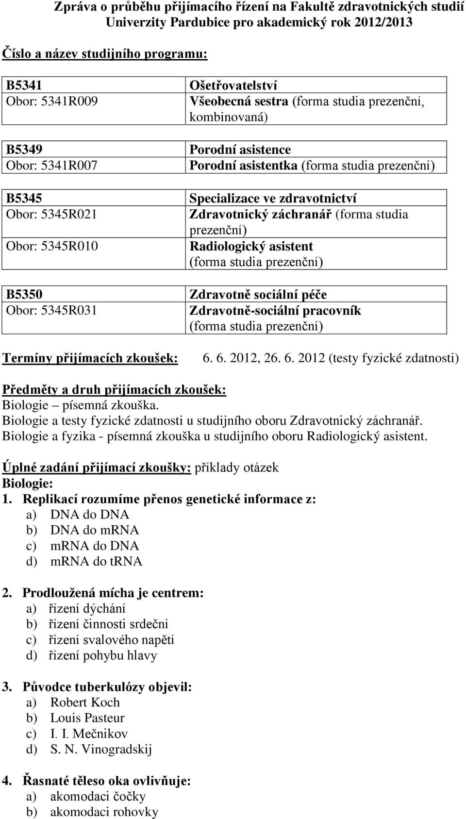 prezenční) Specializace ve zdravotnictví Zdravotnický záchranář (forma studia prezenční) Radiologický asistent (forma studia prezenční) Zdravotně sociální péče Zdravotně-sociální pracovník (forma