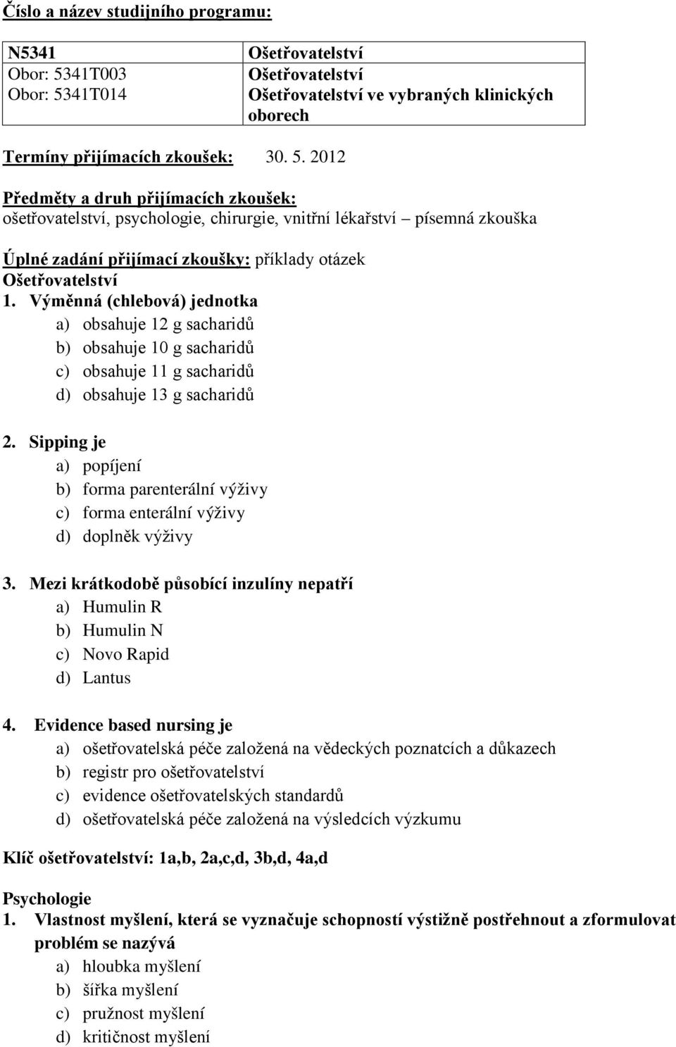 Výměnná (chlebová) jednotka a) obsahuje 12 g sacharidů b) obsahuje 10 g sacharidů c) obsahuje 11 g sacharidů d) obsahuje 13 g sacharidů 2.