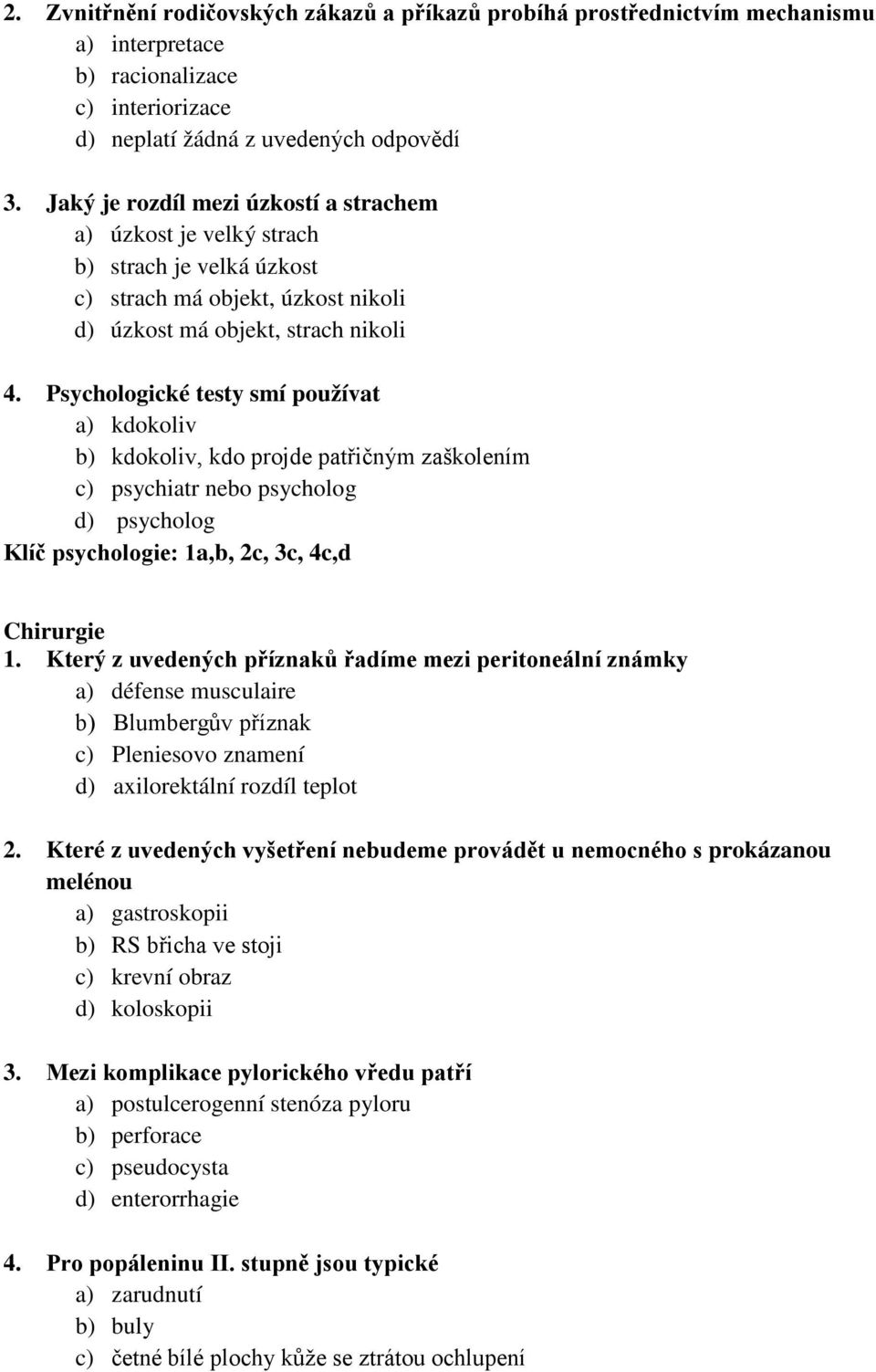 Psychologické testy smí používat a) kdokoliv b) kdokoliv, kdo projde patřičným zaškolením c) psychiatr nebo psycholog d) psycholog Klíč psychologie: 1a,b, 2c, 3c, 4c,d Chirurgie 1.