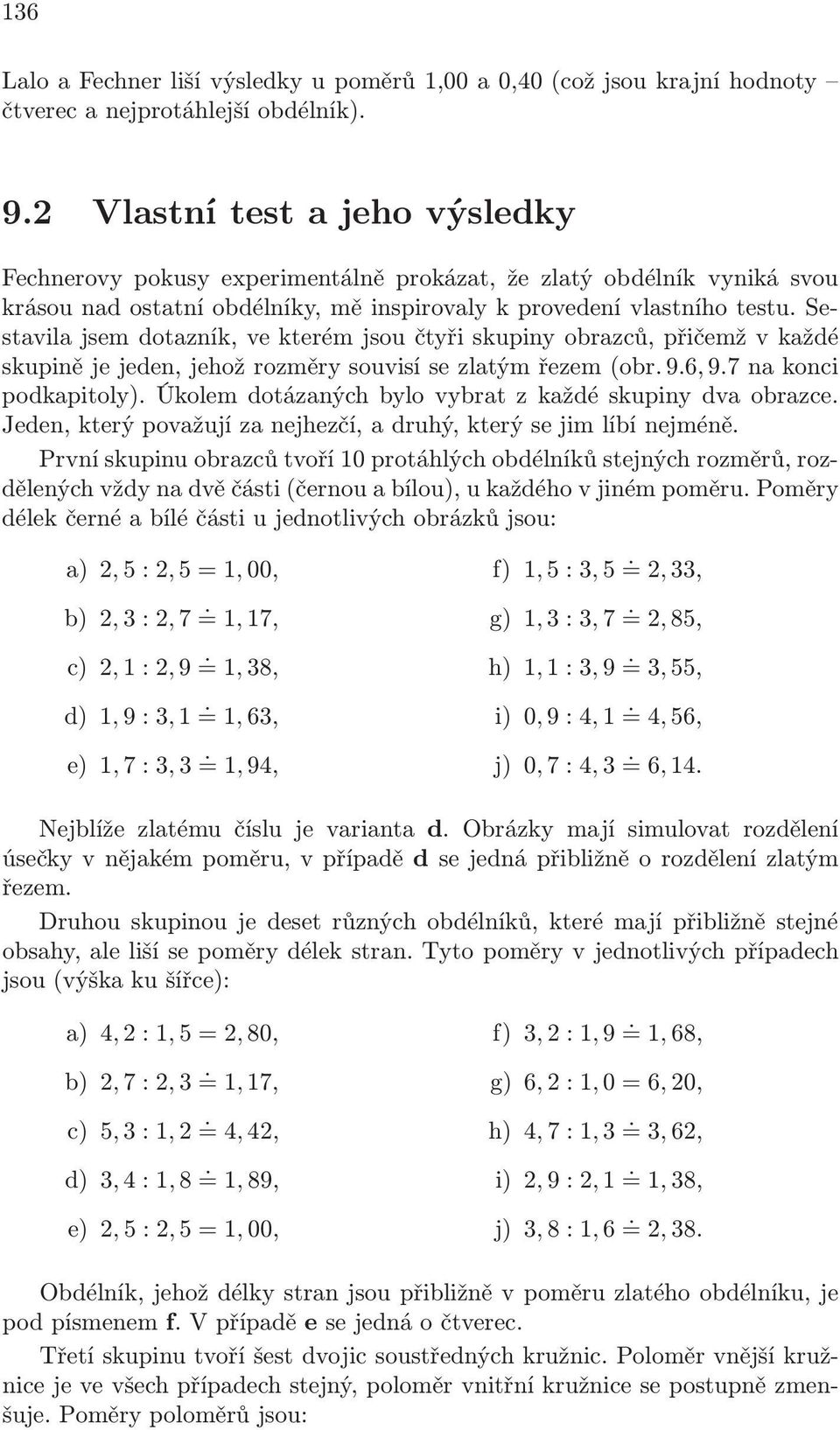 Sestavila jsem dotazník, ve kterém jsou čtyři skupiny obrazců, přičemž v každé skupině je jeden, jehož rozměry souvisí se zlatým řezem (obr. 9.6, 9.7 na konci podkapitoly).