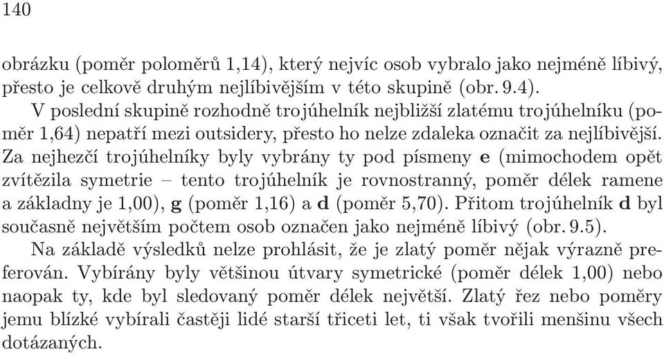 Přitom trojúhelník d byl současně největším počtem osob označen jako nejméně líbivý (obr. 9.5). Na základě výsledků nelze prohlásit, že je zlatý poměr nějak výrazně preferován.