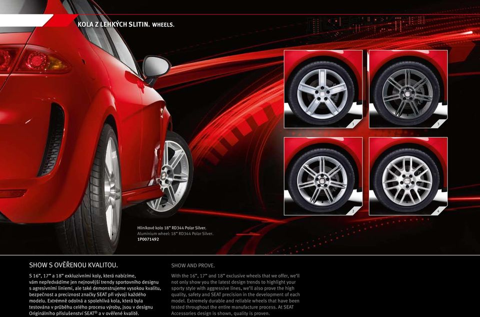 značky SEAT při vývoji každého modelu. Extrémně odolná a spolehlivá kola, která byla testována v průběhu celého procesu výroby, jsou v designu Originálního příslušenství SEAT a v ověřené kvalitě.
