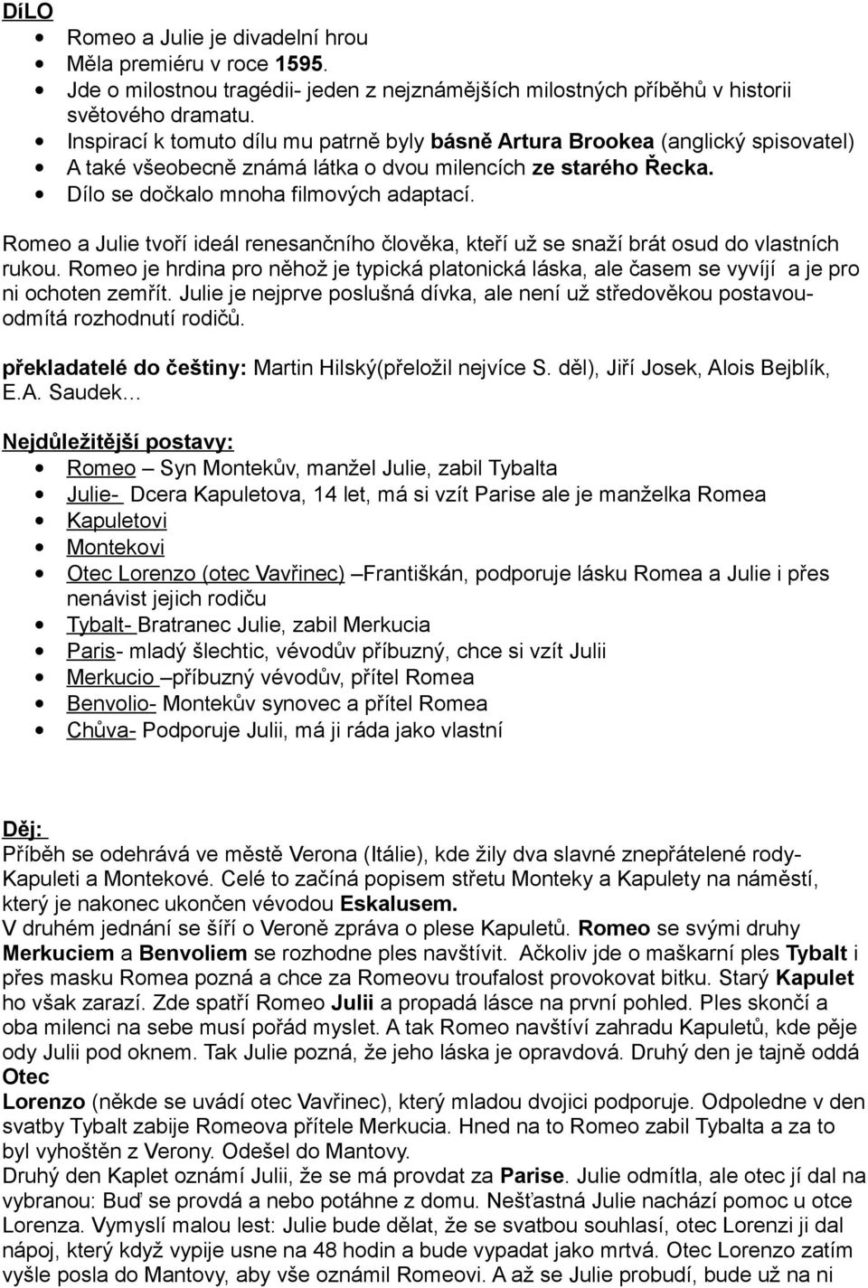Romeo a Julie tvoří ideál renesančního člověka, kteří už se snaží brát osud do vlastních rukou. Romeo je hrdina pro něhož je typická platonická láska, ale časem se vyvíjí a je pro ni ochoten zemřít.