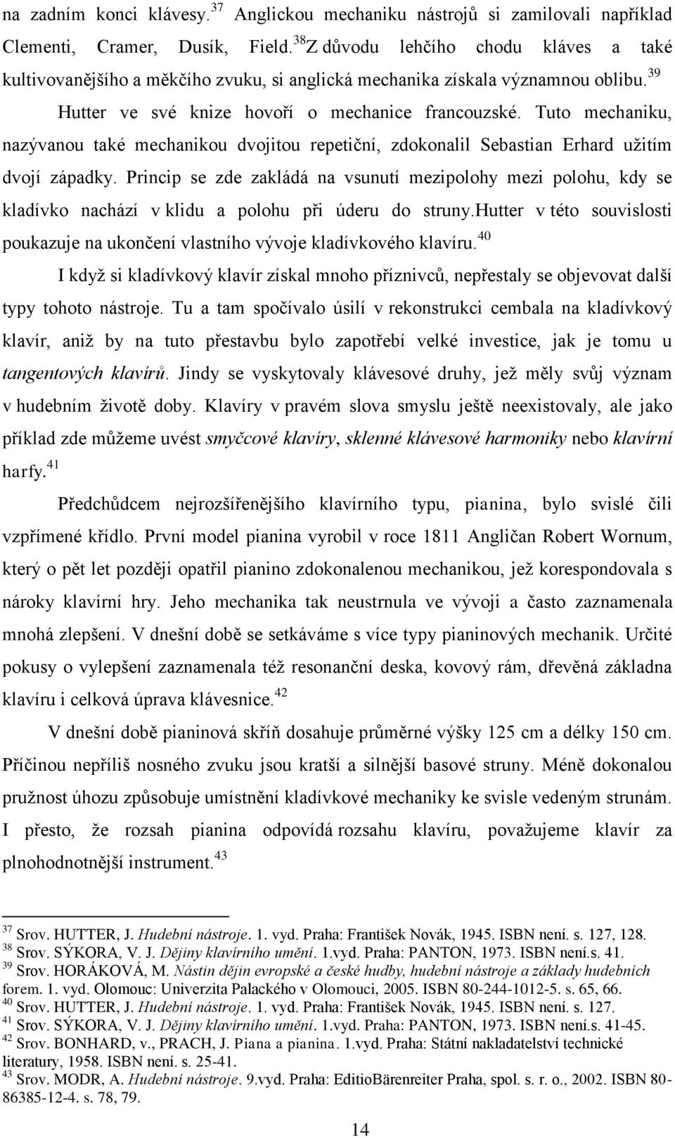 Tuto mechaniku, nazývanou také mechanikou dvojitou repetiční, zdokonalil Sebastian Erhard užitím dvojí západky.
