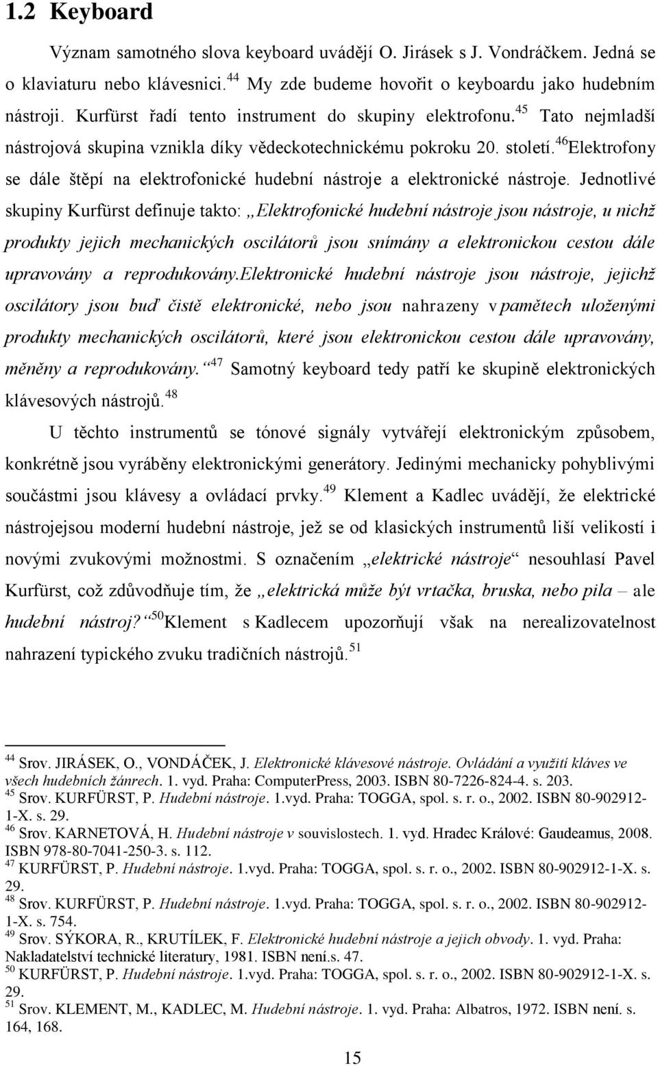 46 Elektrofony se dále štěpí na elektrofonické hudební nástroje a elektronické nástroje.