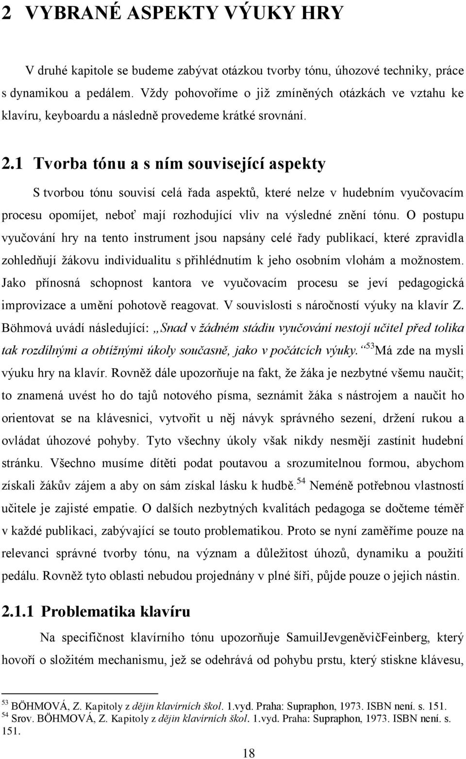 1 Tvorba tónu a s ním související aspekty S tvorbou tónu souvisí celá řada aspektů, které nelze v hudebním vyučovacím procesu opomíjet, neboť mají rozhodující vliv na výsledné znění tónu.
