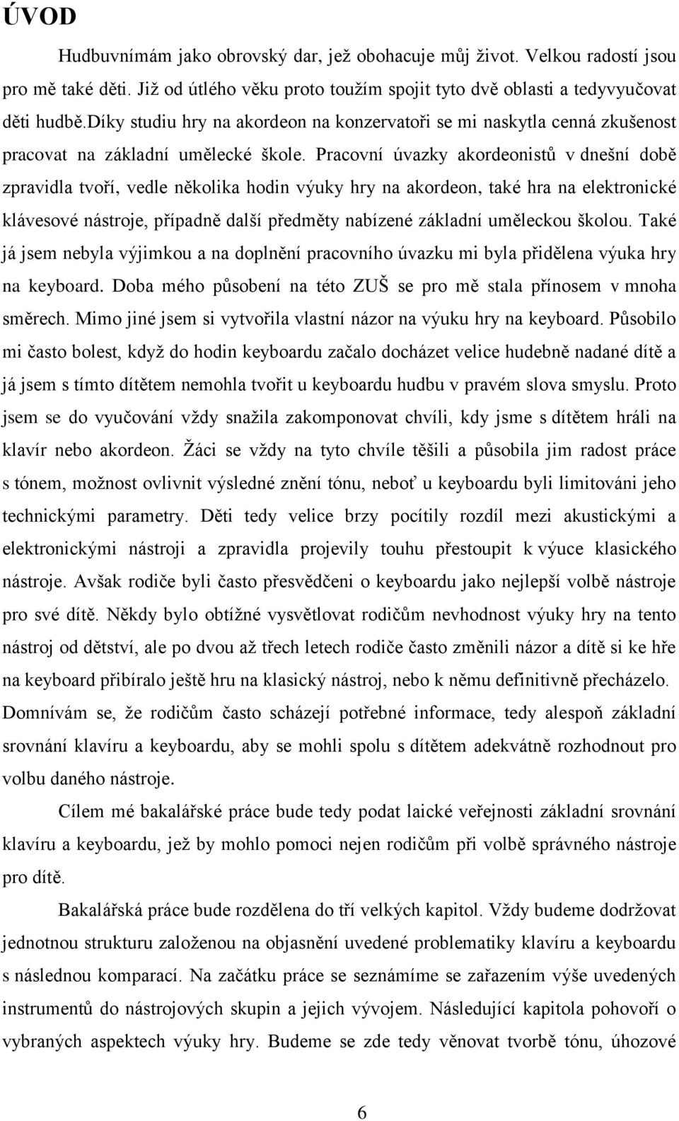 Pracovní úvazky akordeonistů v dnešní době zpravidla tvoří, vedle několika hodin výuky hry na akordeon, také hra na elektronické klávesové nástroje, případně další předměty nabízené základní