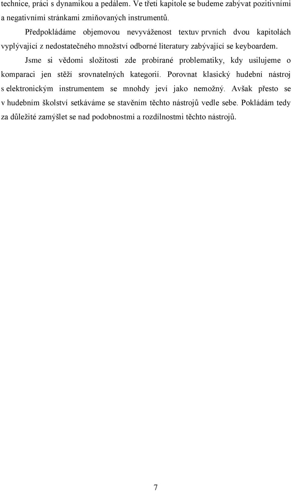 Jsme si vědomi složitosti zde probírané problematiky, kdy usilujeme o komparaci jen stěží srovnatelných kategorií.