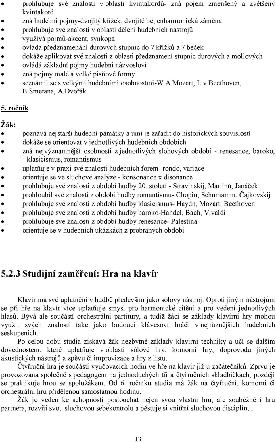 základní pojmy hudební názvosloví zná pojmy malé a velké písňové formy seznámil se s velkými hudebními osobnostmi-w.a.mozart, L.v.Beethoven, B.Smetana, A.Dvořák 5.