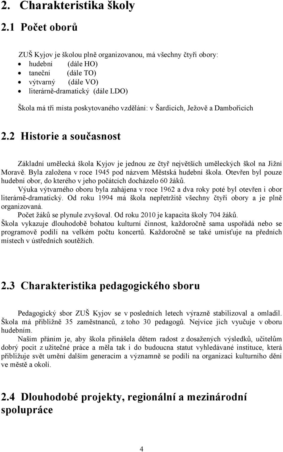 vzdělání: v Šardicích, Ježově a Dambořicích 2.2 Historie a současnost Základní umělecká škola Kyjov je jednou ze čtyř největších uměleckých škol na Jižní Moravě.